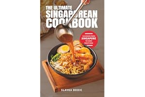 The Ultimate Singaporean Cookbook: 111 Dishes From Singapore To Cook Right Now