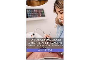Formations Ongles, Cils & Maquillage permanent: & Conseils pour accéder au métier de vos rêves! (Formation en extensions de c