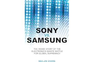 Sony vs Samsung: The Inside Story of the Electronics Giants' Battle For Global Supremacy