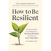 How to Be Resilient: Simple Steps to Embrace a Positive Mindset and Build Inner Strength