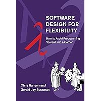 Software Design for Flexibility: How to Avoid Programming Yourself into a Corner