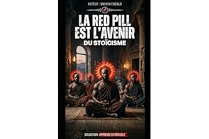 La Red Pill est l'Avenir du Stoïcisme: Comment rester fort, libre et lucide dans un monde instable