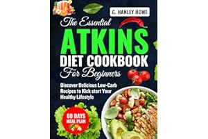 The Essential ATKINS Diet Cookbook for Beginners: Discover Delicious Low-Carb Recipes to Kickstart Your Healthy Lifestyle