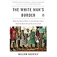 The White Man's Burden: Why the West's Efforts to Aid the Rest Have Done So Much Ill and So Little Good