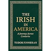 The Irish in America: A Journey Across Centuries (The Real (Hi)Story: Uncensored)