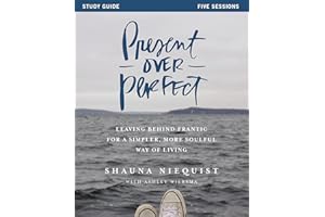 Present Over Perfect Study Guide: Leaving Behind Frantic for a Simpler, More Soulful Way of Living
