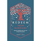 Redeem Your Marriage: Hope for Husbands Who Have Hurt through Pornography