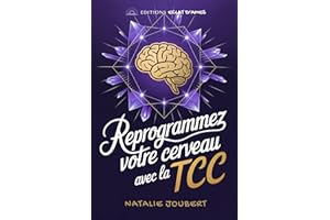 Reprogrammez Votre Cerveau avec la TCC: Brisez les Schémas Négatifs et Redécouvrez le Bonheur Grâce aux Techniques des Thérap