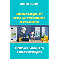 Comment organiser votre vie, votre maison et vos enfants : Meilleurs Conseils et bonnes stratégies (French Edition) book cover Comment organiser votre vie, votre maison et vos enfants : Meilleurs Conseils et bonnes stratégies (French Edition) book cover