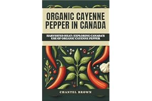 ORGANIC CAYENNE PEPPER IN CANADA: HARVESTED HEAT: EXPLORING CANADA'S USE OF ORGANIC CAYENNE PEPPER