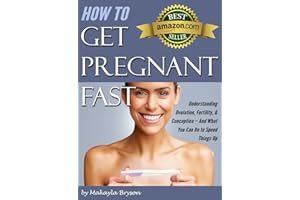 How to Get Pregnant Fast: Understanding Ovulation, Fertility, & Conception – And What You Can Do to Speed Things Up (Tips for