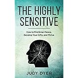 The Highly Sensitive: How to Find Inner Peace, Develop Your Gifts, and Thrive