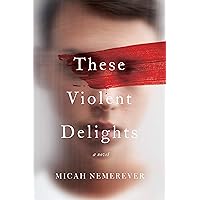 These Violent Delights: A Novel
