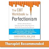 The CBT Workbook for Perfectionism: Evidence-Based Skills to Help You Let Go of Self-Criticism, Build Self-Esteem, and Find B