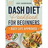 Dash Diet Cookbook for Beginners: 1800 Days of Quick & Healthy Recipes to Lower Blood Pressure for a Balanced Lifestyle - Plus a Comprehensive 45-Day Meal Plan