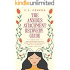 The Anxious Attachment Recovery Guide: How to Stop Sabotaging Relationships, Break Free From Overthinking and SECURE Lasting,