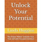 Unlock Your Potential: The Power Within: Unleash Your True Self with Focused Intention