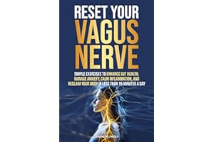 Reset Your Vagus Nerve: Simple Exercises To Enhance Gut Health Manage Anxiety, Calm Inflammation, and Reclaim Your Body In Less Than 15 Minutes A Day