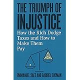 The Triumph of Injustice: How the Rich Dodge Taxes and How to Make Them Pay
