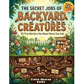 The Secret Jobs of Backyard Creatures For Kids Aged 6 to 10: An Illustrated Fun Animal Encyclopedia To Learn About Nature (Secret Animal Jobs)