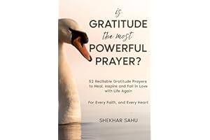 Is Gratitude the Most Powerful Prayer?: 52 Recitable Gratitude Prayers to Heal, Inspire, and Fall in Love with Life Again (In