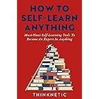 How To Self-Learn Anything: Must-Have Self-Learning Tools To Become An Expert In Anything (Self-Learning Mastery)