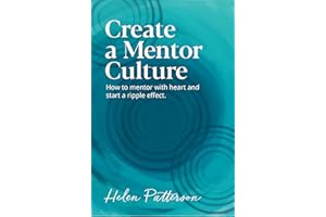 Create a Mentor Culture: How to mentor with heart and start a ripple effect
