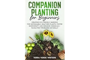 Companion Planting for Beginners: Creating Eco-Friendly Gardens for Sustainable, Healthier Plants: Foster Biodiversity and Mi