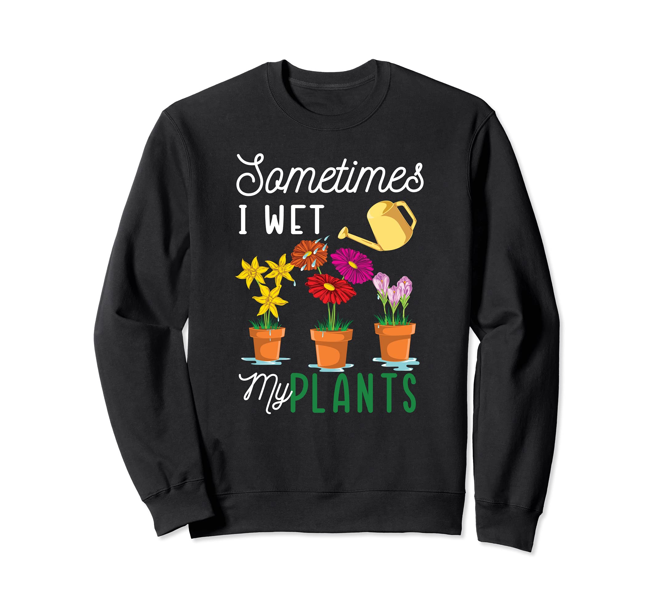 Funny Sometimes I Wet My Plants Tee Watering Garden Plants Sweatshirt