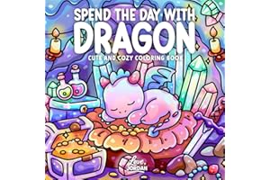 Spend the Day with Dragon: A Cute & Cozy Coloring Book for Adults and Teens Featuring Whimsical Scenes, Relaxing Moments, and