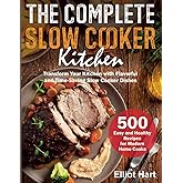 The Complete Slow Cooker Kitchen: 500 Easy and Healthy Recipes for Modern Home Cooks. Transform Your Kitchen with Flavorful a