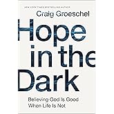 Hope in the Dark: Believing God Is Good When Life Is Not