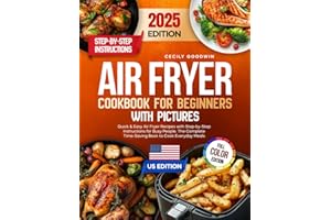 Air Fryer Cookbook for Beginners with Pictures: Quick & Easy Air Fryer Recipes with Step-by-Step Instructions for Busy People. The Complete Time-Saving Book to Cook Everyday Meals