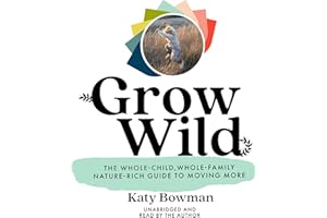 Grow Wild: The Whole-Child, Whole-Family, Nature-Rich Guide to Moving More