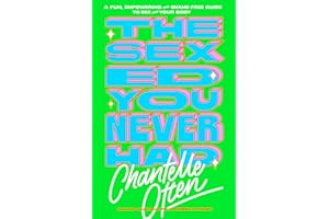 The Sex Ed You Never Had: A fun, empowering and shame-free guide to sex and your body