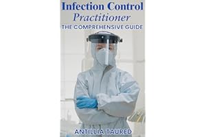 Infection Control Practitioner - The Comprehensive Guide: Essential Practices, Protocols, and Strategies for Mastering Infect