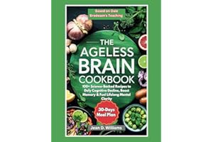 Ageless Brain Cookbook Based on Dale Bredesen's Teaching: 100+ Science-Backed Recipes to Defy Cognitive Decline, Boost Memory & Fuel Lifelong Mental Clarity (The Longevity Brain Series)