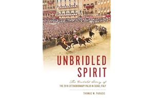 Unbridled Spirit: The Untold Story of the 2018 Extraordinary Palio in Siena, Italy