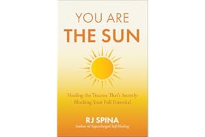 You Are the Sun: Healing the Trauma That's Secretly Blocking Your Full Potential