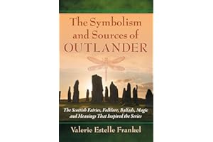 The Symbolism and Sources of Outlander: The Scottish Fairies, Folklore, Ballads, Magic and Meanings That Inspired the Series