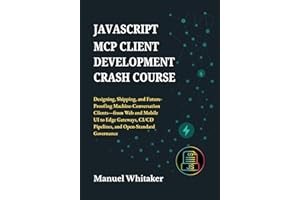 JavaScript MCP Client Development Crash Course: Designing, Shipping & Future-Proofing Machine-Conversation Client—from Web an