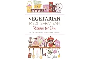 Vegetarian Mediterranean Recipes for One Cookbook: Meat-Free Mediterranean Delights for Any Time of Day - Perfectly Crafted f