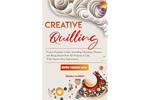 Creative Quilling: Project Fantastic Crafts, Including Christmas Themes and Bring Brand-New 3D Projects to Life. With Step-by