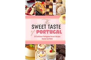 The Sweet Taste of Portugal: 30 Traditional Portuguese Dessert Recipes Anyone Can Make