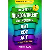 The Complete Neurodivergent Mind Workbook - DBT, CBT, &amp; ACT for Emotional Regulation: Science-Based Skills to Reduce Sensory Overload, Master Executive Function, &amp; Prevent Burnout (Inner Growth)