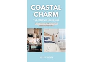 COASTAL CHARM: THE CONCISE DECOR GUIDE : Your Essential Handbook For Mastering The Coastal Interior Design Style (THE CONCISE
