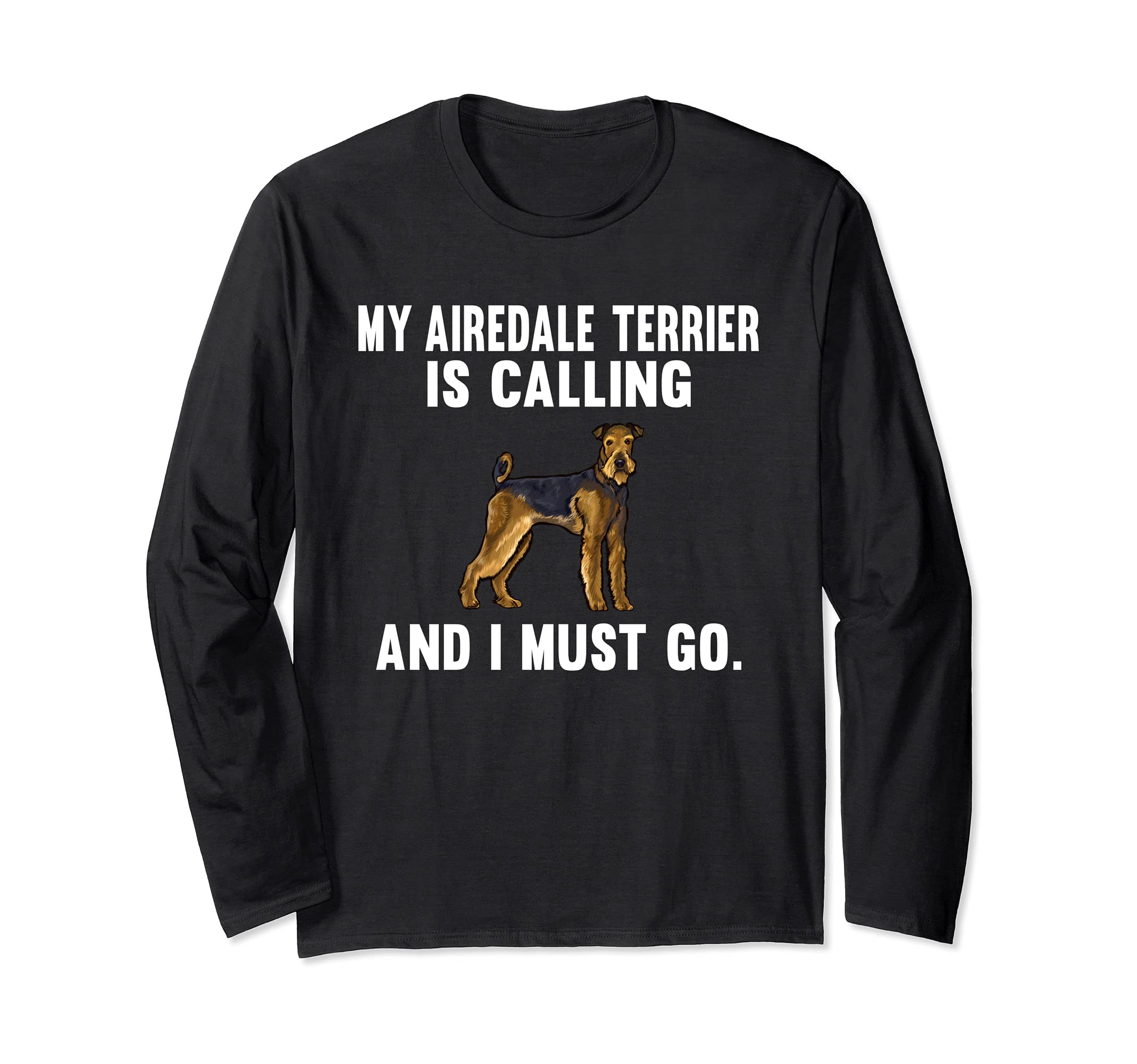 Funny My Airedale Terrier Is Calling And I Must Go Dog Long Sleeve T-Shirt