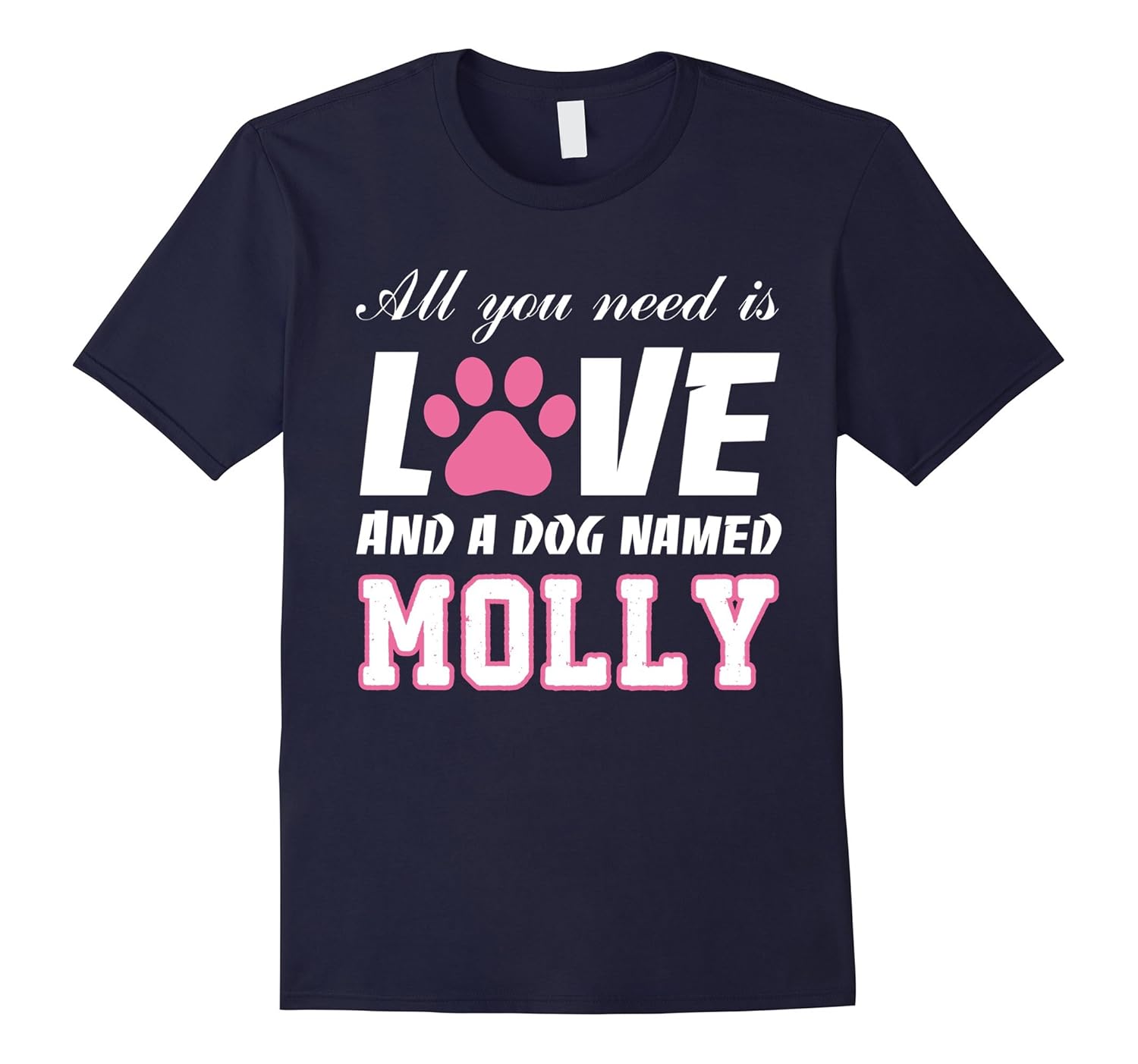 All you need is love and a dog named Molly T Shirt - My Dog-AZP