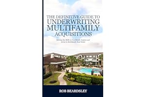 The Definitive Guide to Underwriting Multifamily Acquisitions: Develop the skills to confidently analyze and invest in multif