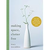 Making Space, Clutter Free: The Last Book on Decluttering You'll Ever Need (Tidy Up Your Home, Find Personal Purpose, and Enj